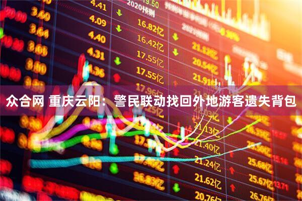 众合网 重庆云阳：警民联动找回外地游客遗失背包