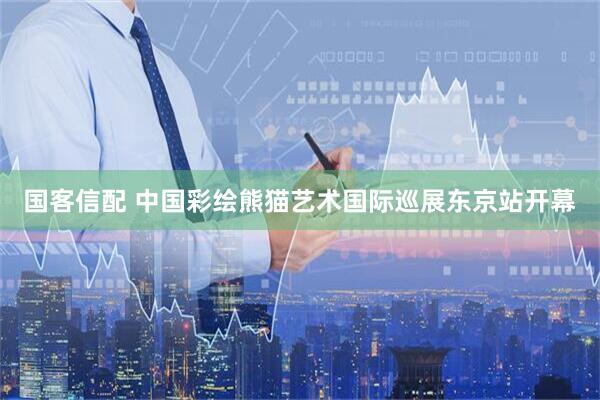 国客信配 中国彩绘熊猫艺术国际巡展东京站开幕