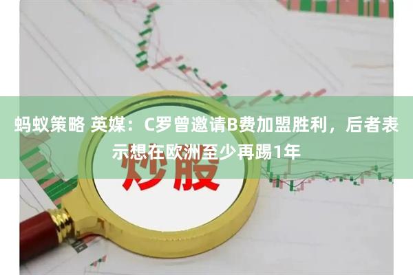 蚂蚁策略 英媒：C罗曾邀请B费加盟胜利，后者表示想在欧洲至少再踢1年