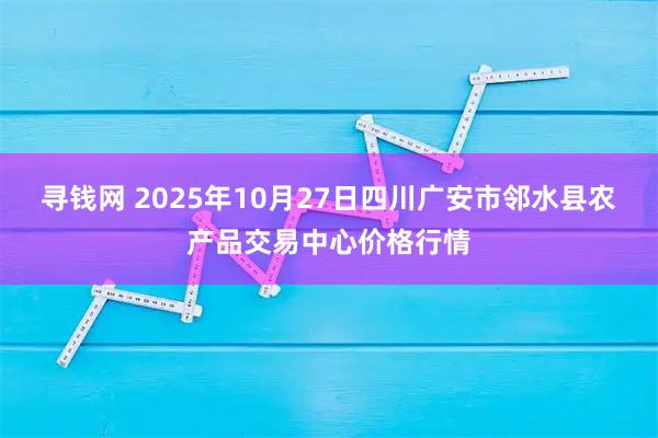 寻钱网 2025年10月27日四川广安市邻水县农产品交易中心价格行情